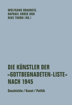 Die Künstler der "Gottbegnadeten-Liste" nach 1945. Geschichte / Kunst / Politik